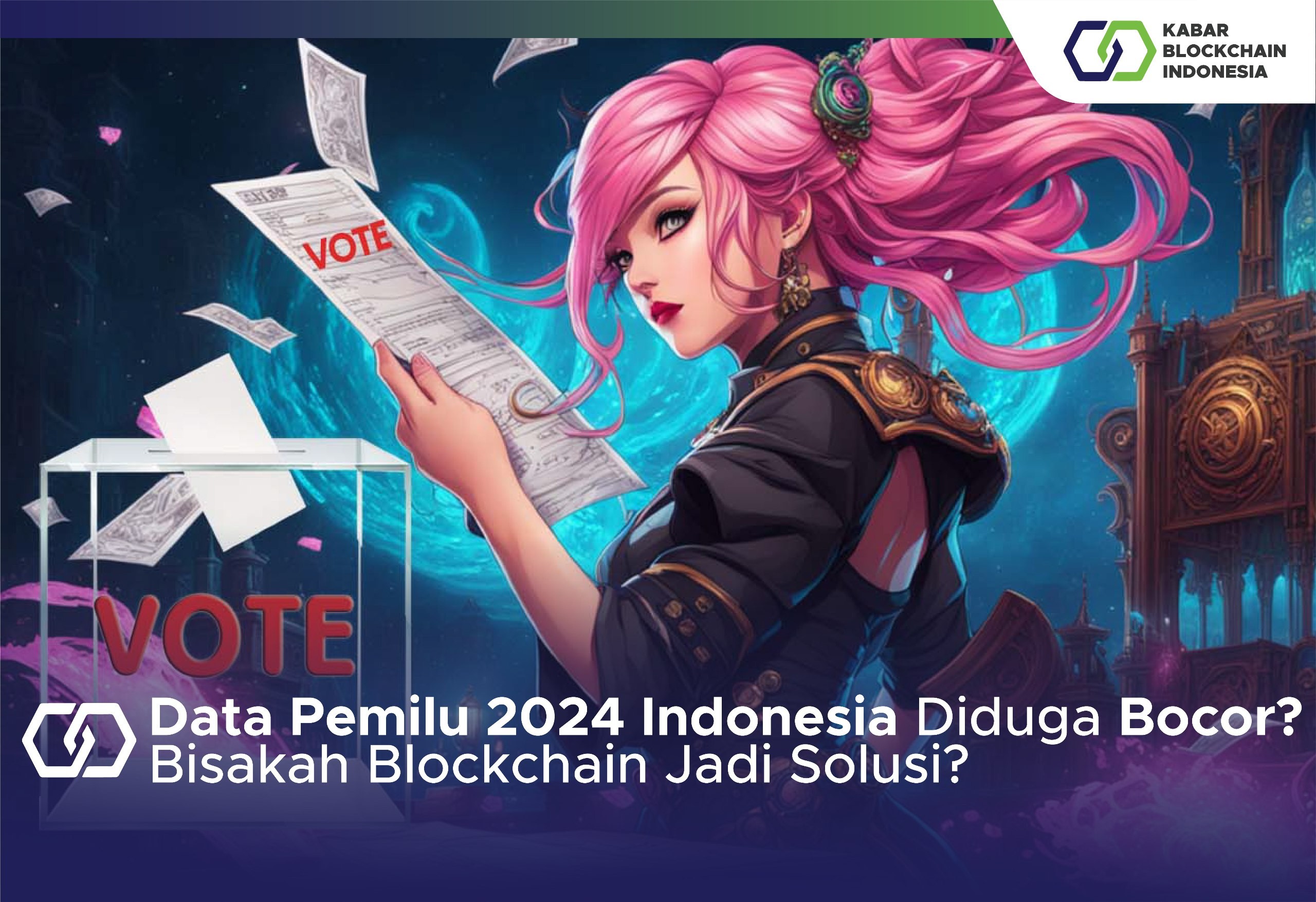 Data Pemilu 2024 Indonesia Diduga Bocor? Bisakah Blockchain Jadi Solusi? 