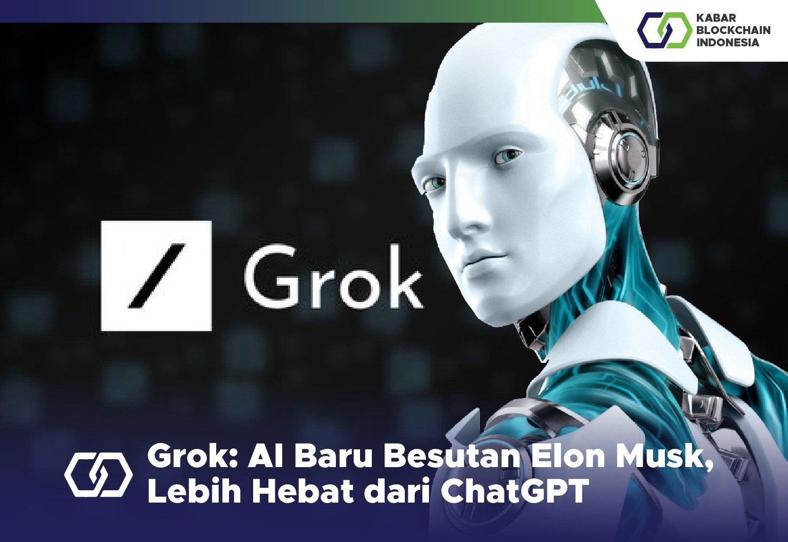 Grok: AI Baru Besutan Elon Musk, Lebih Hebat dari ChatGPT 