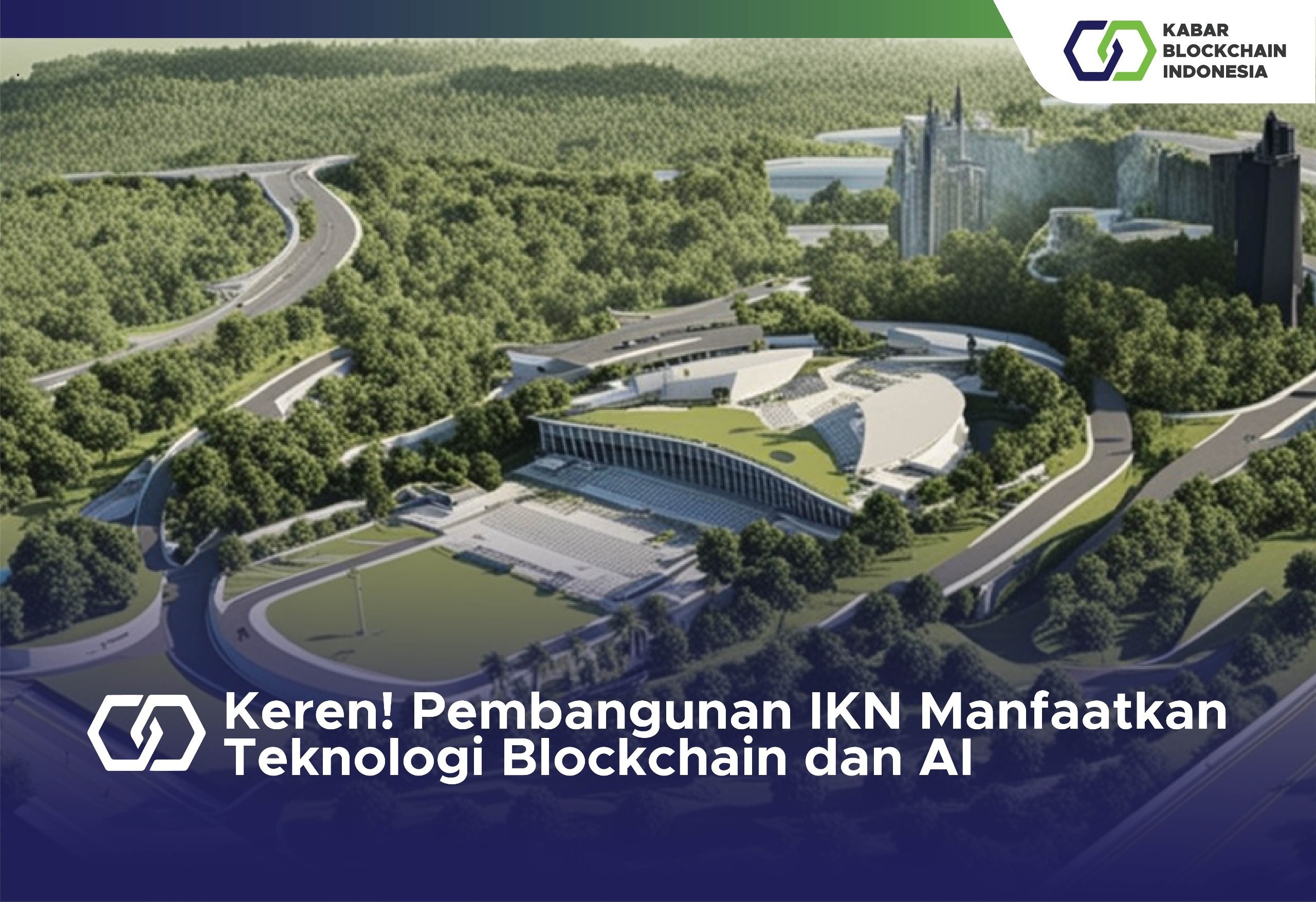 Keren! Pembangunan IKN Manfaatkan Teknologi Blockchain dan AI 