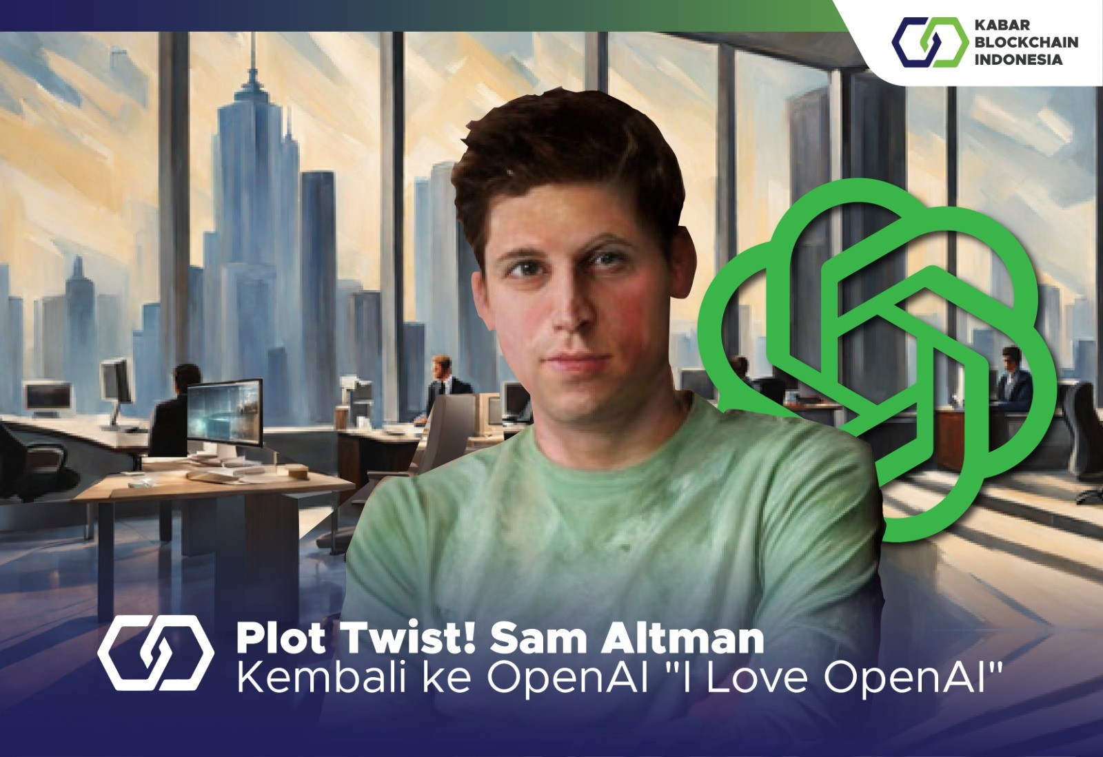 Plot Twist! Sam Altman Kembali ke OpenAI "I Love OpenAI" 